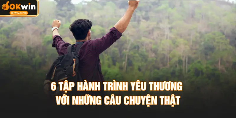 6 tập hành trình yêu thương với những câu chuyện thật