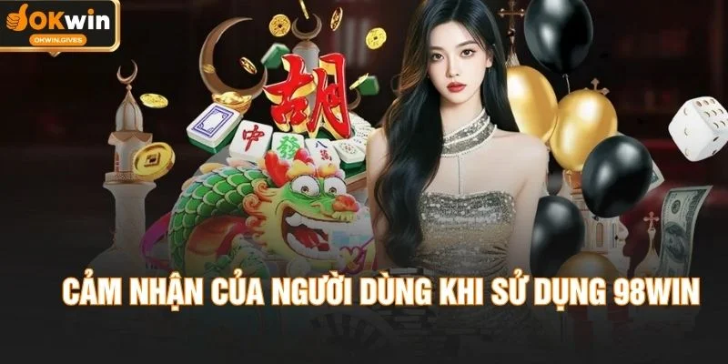 Cảm nhận của người dùng khi sử dụng 98WIN