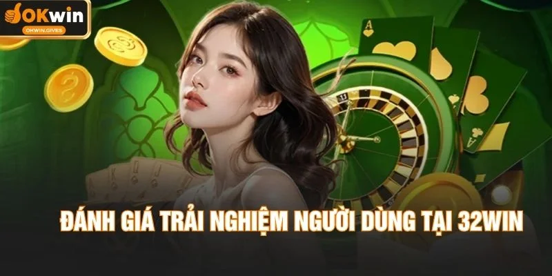 Đánh giá trải nghiệm người dùng tại 32WIN