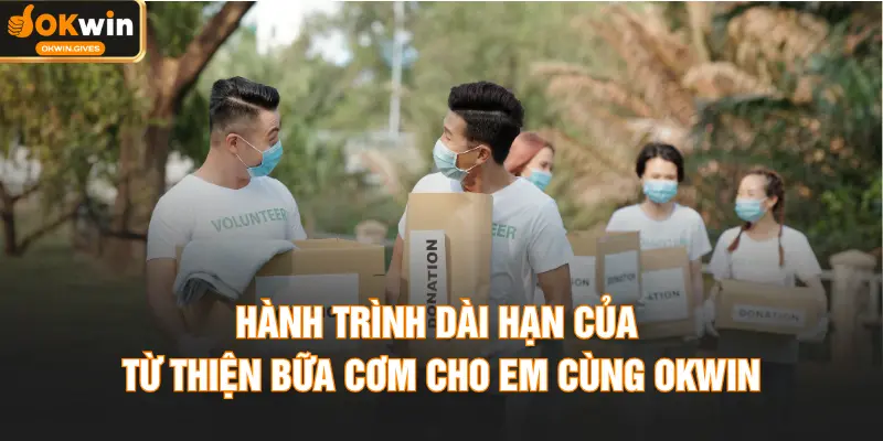Hành trình dài hạn của từ thiện bữa cơm cho em cùng OKWIN